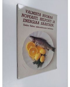 käytetty teos Valmista ruokaa nopeasti, helposti ja energiaa säästäen : Elektro helios-mikroaaltouunin keittokirja