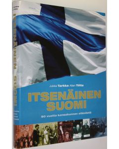 Kirjailijan Jukka Tarkka käytetty kirja Itsenäinen Suomi : 90 vuotta kansakunnan elämästä (ERINOMAINEN)