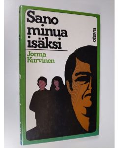 Kirjailijan Jorma Kurvinen käytetty kirja Sano minua isäksi