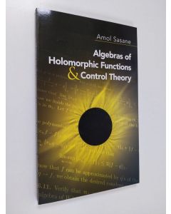 Kirjailijan Amol Sasane käytetty kirja Algebras of holomorphic functions and control theory (ERINOMAINEN)