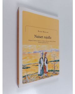 Kirjailijan Kaija Mallat käytetty kirja Naiset rajalla - Kyöpeli, Nainen, Naara(s), Neitsyt, Morsian, Akka ja Ämmä Suomen paikannimissä