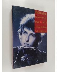 Kirjailijan Paul Williams käytetty kirja Bob Dylan : Performing Artist 1960-1973 : the early years