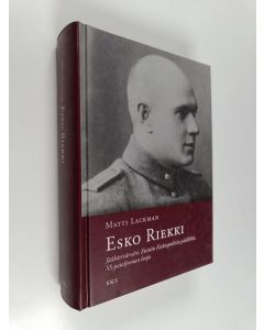 Kirjailijan Matti Lackman käytetty kirja Esko Riekki : (1891-1973) : jääkärivärväri, Etsivän Keskuspoliisin päällikkö, SS-pataljoonan luoja