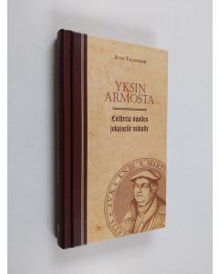 Kirjailijan Martti Luther käytetty kirja Yksin armosta : Lutheria vuoden jokaiselle viikolle