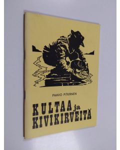 Kirjailijan Paavo Pitkänen käytetty teos Kultaa ja kivikirveitä : Tähdenvälejä Ivalojoen kullan 100-vuotistaipaleelta
