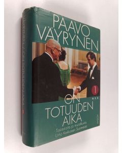 Kirjailijan Paavo Väyrynen käytetty kirja On totuuden aika 1 : Tosiasioita ja muistikuvia Urho Kekkosen Suomesta