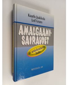 Kirjailijan Kaarlo Jaakkola & Leif Grans käytetty kirja Amalgaamisairaudet ja antioksidanttihoito