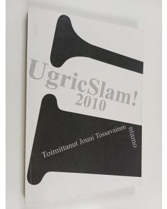 Kirjailijan Jouni Tossavainen käytetty kirja UgricSlam - Suomalais-ugrilaisen Runopuulaakin 2010 runoilijat