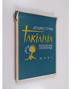 Kirjailijan Jouko Tyyri käytetty kirja Takiaisia : kokoelma aforismeja