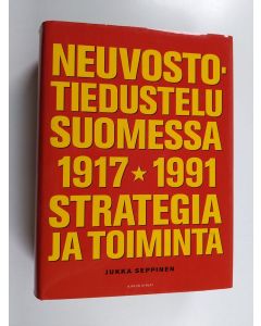 Kirjailijan Jukka Seppinen käytetty kirja Neuvostotiedustelu Suomessa 1917-1991 : strategia ja toiminta