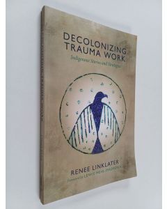 Kirjailijan Renee Linklater käytetty kirja Decolonizing Trauma Work - Indigenous Stories and Strategies