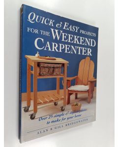 Kirjailijan Alan Bridgewater käytetty kirja Quick & easy projects for the weekend carpenter : over 25 simple & stylish pieces to make for your home