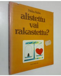 Kirjailijan Pekka Aukia käytetty kirja Alistettu vai rakastettu