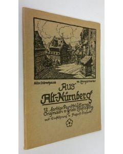 Kirjailijan August Sieghardt käytetty teos Aus Alt-Nürnberg. 12 farbige Kunstblätter nach - Originalen von Friedrich Trost d. Jüng : Mit einer Enführung von August Sieghardt