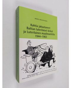 Kirjailijan Mikko Malkavaara käytetty kirja Kahtia jakautuneet Baltian luterilaiset kirkot ja Luterilainen maailmanliitto 1944-1963