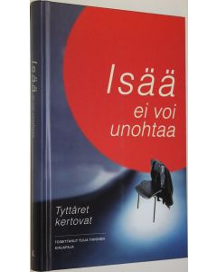 Tekijän Tuija Tiihonen  käytetty kirja Isää ei voi unohtaa : tyttäret kertovat (UUDENVEROINEN)