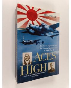 Kirjailijan Bill Yenne käytetty kirja Aces High : The Heroic Saga of the Two Top-Scoring American Aces of World War II
