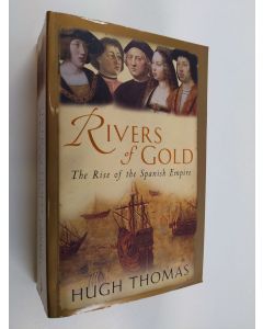 Kirjailijan Hugh Thomas käytetty kirja Rivers of gold : the rise of the Spanish empire