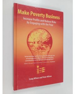 Kirjailijan Peter Wilson & Craig Wilson käytetty kirja Make poverty business : increase profits and reduce risks by engaging with the poor