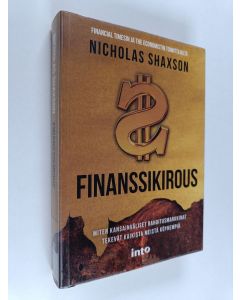 Kirjailijan Nicholas Shaxson käytetty kirja Finanssikirous : miten kansainväliset rahoitusmarkkinat tekevät kaikista meistä köyhempiä