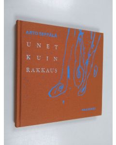 Kirjailijan Arto Seppälä käytetty kirja Unet kuin rakkaus : mietelmiä, tokaisuja, heittoja