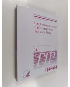 Kirjailijan U. S. Department of Health a. . . Services käytetty kirja Brief Interventions and Brief Therapies For Substance Abuse : Treatment Improvement Protocol Series (TIP 34)