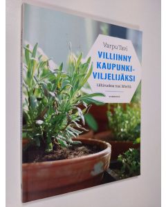 Kirjailijan Varpu Tavi uusi kirja Villiinny kaupunkiviljelijäksi : lähiruokaa tosi läheltä (UUDENVEROINEN)