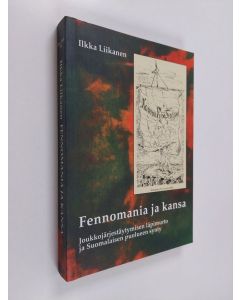 Kirjailijan Ilkka Liikanen käytetty kirja Fennomania ja kansa : joukkojärjestäytymisen läpimurto ja Suomalaisen puolueen synty