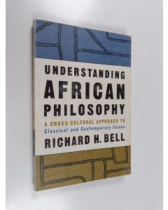 Kirjailijan Richard H. Bell käytetty kirja Understanding African philosophy : a cross-cultural approach to classical and contemporary issues