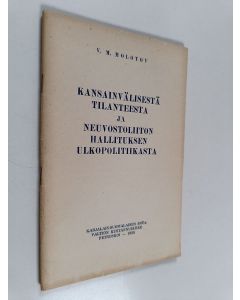 Kirjailijan V. M. Molotov käytetty teos Kansainvälisestä tilanteesta ja Neuvostoliiton hallituksen ulkopolitiikasta : selostus Neuvostoliiton korkeimman neuvoston neljännen kokoonpanon toisessa sessiassa helmikuun 8 pnä 1955