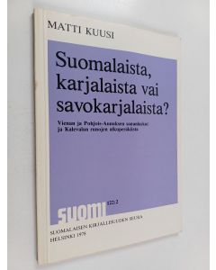 Kirjailijan Matti Kuusi käytetty kirja Suomalaista, karjalaista vai savokarjalaista? - Vienan ja Pohjois-Aunuksen sananlaskut ja Kalevalan runojen alkuperäkiista