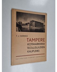 Kirjailijan T. J. Särkkä käytetty kirja Tampere : kotimarkkinateollisuuden kaupunki