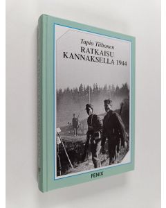 Kirjailijan Tapio Tiihonen käytetty kirja Ratkaisu Kannaksella 1944 : Neuvostoliiton Suomen valloitusyrityksen hyökkäyssuunta Karjalan Kannakselta Helsinkiin
