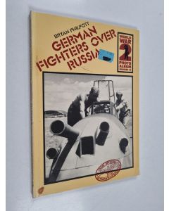 Kirjailijan Bryan Philpott käytetty kirja German Fighters Over Russia - A Selection of Wartime Photographs from the Bundesarchiv, Koblenz