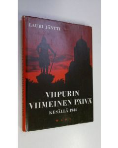 Kirjailijan Lauri Jäntti käytetty kirja Viipurin viimeinen päivä kesällä 1944 : luku teoksesta Kannaksen suurtaisteluista kesällä 1944 uudelleen muokattuna ja laajennettua : 47 kuvaa, 3 karttapiirrosta
