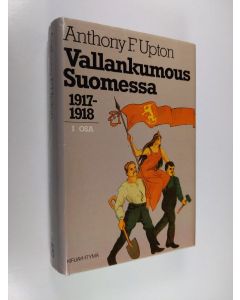 Kirjailijan Anthony F Upton käytetty kirja Vallankumous Suomessa 1 : 1917-1918