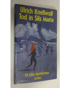 Kirjailijan Ulrich Knellwolg uusi kirja Tod in Sils Maria : 13 uble Geschichten Arche (UUSI)