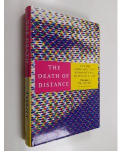 Kirjailijan Frances Cairncross käytetty kirja The death of distance : how the communications revolution will change our lives