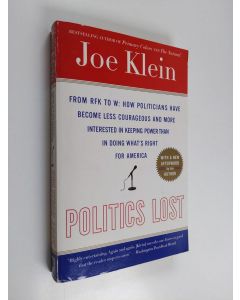 Kirjailijan Joe Klein käytetty kirja Politics Lost - From RFK to W: How Politicians Have Become Less Courageous and More Interested in Keeping Power than in Doing What's Right for America