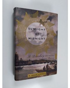 Kirjailijan W. Bruce Lincoln käytetty kirja Sunlight at midnight : St. Petersburg and the rise of modern Russia