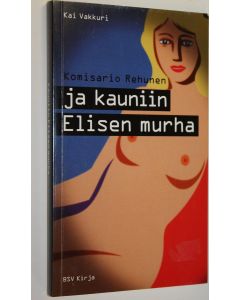 Kirjailijan Kai Vakkuri käytetty kirja Komisario Rehunen ja kauniin Elisen murha : rikosromaani Helsingistä