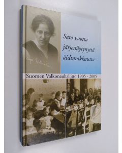 Kirjailijan Irja Eskelinen käytetty kirja Sata vuotta järjestäytynyttä äidinrakkautta : Suomen valkonauhaliitto kansainvälisen valkonauha-aatteen tulkitsijana ja yhteiskunnallisena vaikuttajana 1905-2005