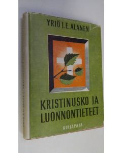 Kirjailijan Yrjö J. E. Alanen käytetty kirja Kristinusko ja luonnontieteet : aatehistoriallinen tutkimus