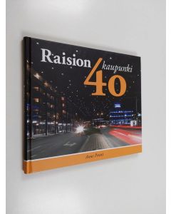 Kirjailijan Anne Pentti käytetty kirja Raision kaupunki 40 vuotta - Raisio on aktiivisten ihmisten elävä ja elinvoimainen kaupunki ... ja lisäksi vielä kauniskin!
