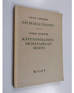 Kirjailijan Rakel Werner & Signe Löfgren käytetty kirja Silmätautioppi ; Käytännöllinen silmäsairaanhoito