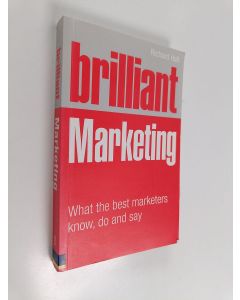 Kirjailijan Richard Hall käytetty kirja Brilliant Marketing - What the Best Marketers Know, Do and Say