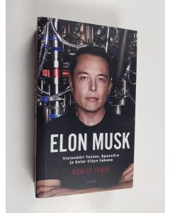 Kirjailijan Ashlee Vance käytetty kirja Elon Musk : Visionääri Teslan, Space X:n ja Solar Cityn takana
