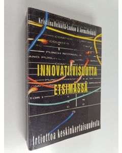Kirjailijan Kristiina Heikkilä-Laakso käytetty kirja Innovatiivisuutta etsimässä : irtiottoa keskinkertaisuudesta