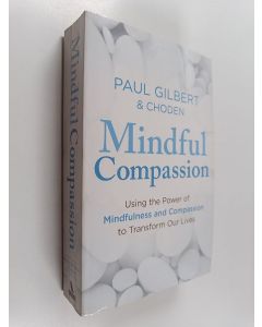 Kirjailijan Prof Paul Gilbert & Kunzang Choden käytetty kirja Mindful Compassion - Using the Power of Mindfulness and Compassion to Transform Our Lives