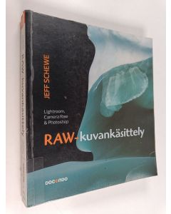 Kirjailijan Jeff Schewe käytetty kirja Raw-kuvankäsittely : Lightroom, Camera Raw & Photoshop